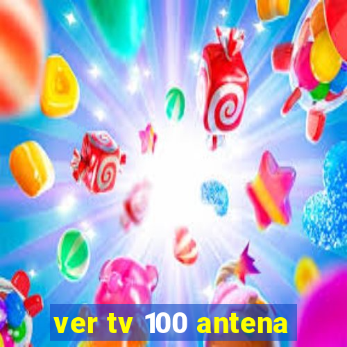 ver tv 100 antena